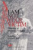 I Am Not Your Victim: Anatomy of Domestic Violence (SAGE Series on Violence against Women)