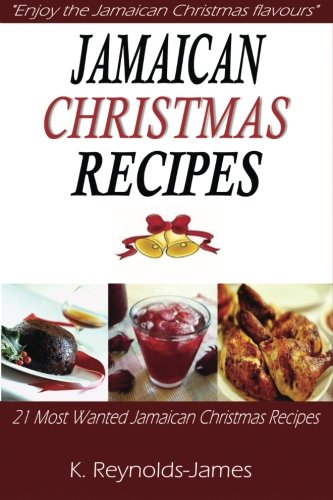 Jamaican Christmas Recipes: 21 Most Wanted Jamaican Christmas Recipes (Christmas Recipes Book)