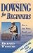 Dowsing for Beginners: How to Find Water, Wealth and Lost Objects (For Beginners (Llewellyn's))
