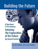 Building the Future: A Workbook to Accompany Futuring: The Exploration of the Future