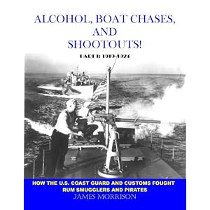 Alcohol, Boat Chases, and Shootouts! How the U.S. Coast Guard and Customs Fought Rum... by james morrison