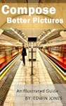 Compose Better Pictures: A Beginners...