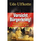 Vorsicht B�rgerkrieg!: Was lange g�rt, wird endlich Wutvon "Udo Ulfkotte"