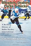 Wheelers, Dealers, Pucks & Bucks: A Rocking History of Roller Hockey International