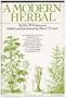 A Modern Herbal: The Medicinal, Culinary, Cosmetic, and Economic Properties, Cultivation, and Folklore of Herbs, Grasses, Fungi, Shrubs, and Trees with All Their Modern Scientific Uses
