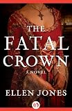 The Fatal Crown: A Novel (The Queens of Love and War)
