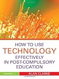 How to Use Technology Effectively in Post-Compulsory Education