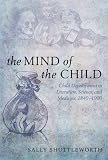 The mind of the child : child development in literature, science, and medicine, 1840-1900