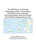 Review ICON Group International, Inc.  / The 2007 Report on Web-Fed Lithographic Counter, Floor Display, Point-Of-Purchase, and Other Advertising Display Material Printing: World Market Segmentation by City