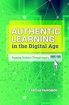 Authentic Learning in the Digital Age: Engaging Students Through Inquiry