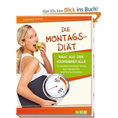 Die Montags-Di�t: Raus aus der Wochenendfalle. 10 erprobte Montags-Kuren zum Abnehmen und Schlankbleiben