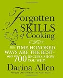 Forgotten Skills of Cooking: The Time-Honored Ways are the Best - Over 700 Recipes Show You Why