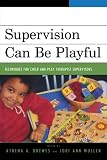 Supervision Can Be Playful: Techniques for Child and Play Therapist Supervisors