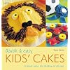 Quick & Easy Kids' Cakes: 50 Great Cakes for Children of All Ages