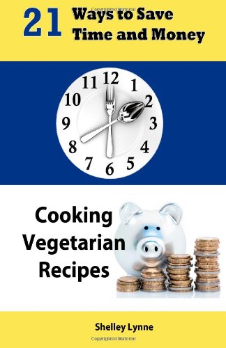 21 ways to save time and money cooking vegetarian recipes
