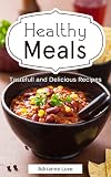 Healthy Meals: Healthy Cookbook with Healthy Recipes - Simple Weight Loss Recipe Book - from Seafood Recipes to Slow Cooking (Including Fish, Meat, Chicken, Salads, Desserts and Vegetarian Cook Book)