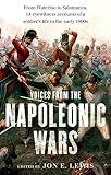 Voices From the Napoleonic Wars : From Waterloo to Salamanca, 14 eyewitness accounts of a soldier’s life in the early 1800s