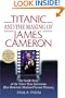 Titanic and the Making of James Cameron: The Inside Story of the Three-Year Adventure That Rewrote Motion Picture History
