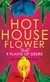 Hothouse Flower and the Nine Plants of Desire: A Novel
