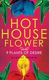 Hothouse Flower and the Nine Plants of Desire: A Novel