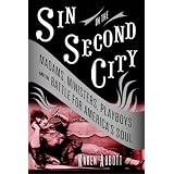 Sin in the Second City: Madams, Ministers, Playboys, and the Battle for America's Soul
