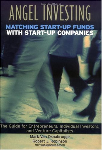 Angel Investing: Matching Startup Funds with Startup Companies--The Guide for Entrepreneurs and Individual Investors (Jossey-Bass Business & Management)