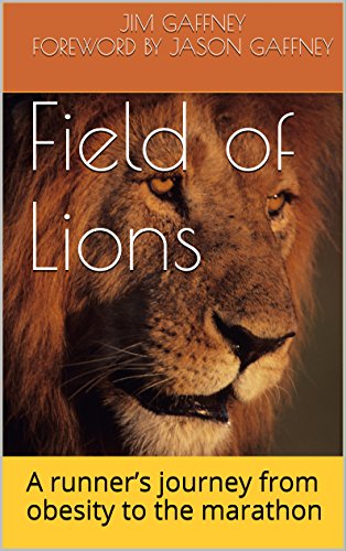Field Of Lions: A runner's journey from obesity to the marathon, by Jim Gaffney, Foreword , by Jason Gaffney