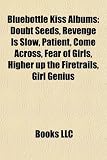 Bluebottle Kiss Albums: Doubt Seeds, Revenge Is Slow, Patient, Come Across, Fear of Girls, Higher up the Firetrails, Girl Genius, Slight Return + Out Seeds, Last Playboy in T