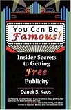 You Can Be Famous: Insider Secrets to Getting Free Publicity