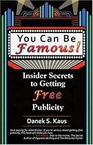 You Can Be Famous: Insider Secrets to Getting Free Publicity