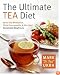 The Ultimate Tea Diet: How Tea Can Boost Your Metabolism, Shrink Your Appetite, and Kick-Start Remarkable Weight Loss