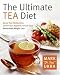 The Ultimate Tea Diet: How Tea Can Boost Your Metabolism, Shrink Your Appetite, and Kick-Start Remarkable Weight Loss