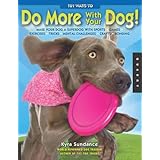 101 Ways to Do More with Your Dog: Make Your Dog a Superdog with Sports, Games, Exercises, Tricks, Mental Challenges, Crafts, and Bonding