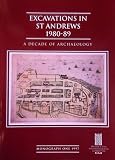 Excavations in St Andrews 1980-89 : a decade of archaeology in a historic Scottish burgh