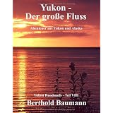 Yukon - Der gro�e Fluss: Abenteuer aus Yukon und Alaskavon "Berthold Baumann"