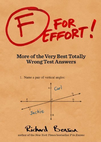 F for Effort: More of the Very Best Totally Wrong Test Answers by Richard Benson (2012-07-11)