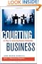 Courting Business: 101 Ways for Accelerating Business Relationships