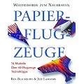 Papierflugzeuge: Weltrekorde zum Nachbauen. 16 Modelle. �ber 60 Flugzeuge. Techniktipps