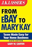 J.K. Lasser's From Ebay to Mary Kay: Taxes Made Easy for Your Home Business