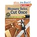 Measure Twice, Cut Once: Simple Steps to Measure, Scale, Draw and Make the Perfect Cut - Every Time (Popular Woodworking)