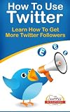 How To Use Twitter - Learn How To Get More Twitter Followers
