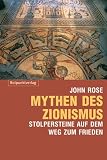 Mythen des Zionismus: Stolpersteine auf dem Weg zum Frieden - John Rose
