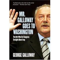 Mr. Galloway Goes to Washington: The Brit Who Set Congress Straight about Iraq