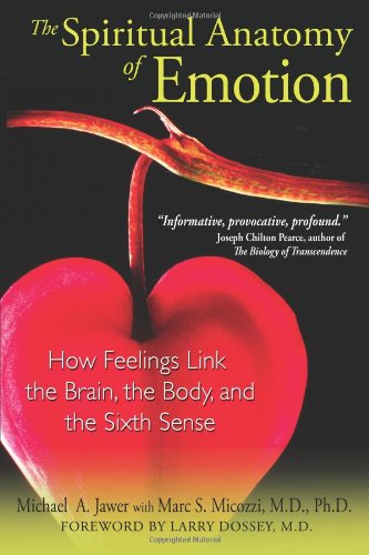 The Spiritual Anatomy of Emotion: How Feelings Link the Brain - the Body - and the Sixth Sense The Spiritual Anatomy of Emotion: How Feelings Link the Brain - the Body - and the Sixth Sense