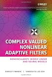 Complex Valued Nonlinear Adaptive Filters: Noncircularity, Widely Linear and Neural Models (Adaptive and Learning Systems for Signal Processing, Communications and Control Series)