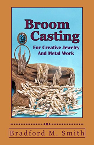 Broom Casting for Creative Jewelry and Metal Work, by Bradford M. Smith