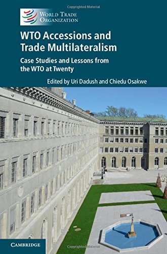 WTO Accessions and Trade Multilateralism: Case Studies and Lessons from the WTO at Twenty