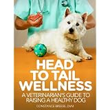 Head to Tail Wellness: A Veterinarian's Guide To Raising A Healthy Dog (101 Publishing: Pets Series)