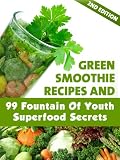 Green Smoothie Recipes and 99 Fountain of Youth Superfood Secrets, 2nd Edition Green Smoothie Recipes and 99 Fountain of Youth Superfood Secrets, 2nd Edition