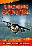 Audacious aviators : true stories of adventurers' thrilling flights